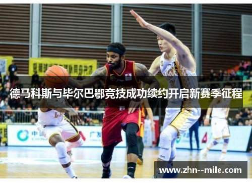 德马科斯与毕尔巴鄂竞技成功续约开启新赛季征程