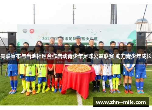 曼联宣布与当地社区合作启动青少年足球公益联赛 助力青少年成长